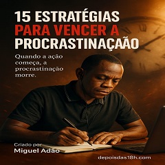 15 Técnicas Infalíveis para Acabar com a Procrastinação e Aumentar sua Produtividade